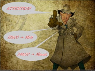ATTENTION!




12h00 → Midi


    24h00 → Minuit
 