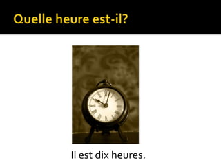 Il est dix heures.

 