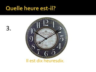 3.

Il est dix heuresdix.

 