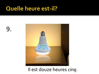 9.

Il est douze heures cinq.

 