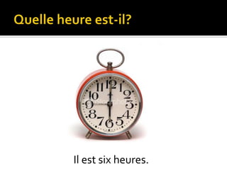 Il est six heures.

 