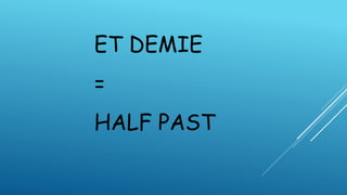 ET DEMIE
=
HALF PAST
 