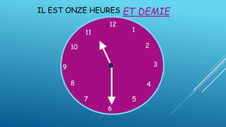 IL EST ONZE HEURES
12
1
5
4
9 3
6
10
11
2
7
8
ET DEMIE
 