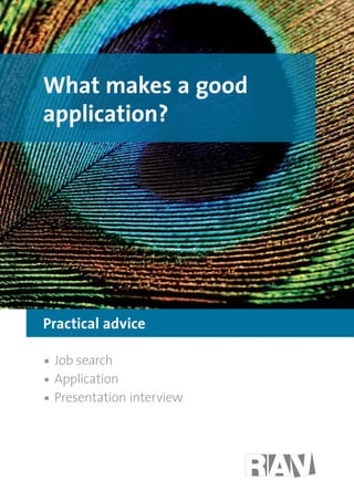 Practical advice
What makes a good
application?
	 Job search	
	 Application	
	 Presentation interview
 