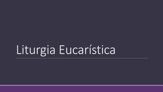 Liturgia Eucarística
 