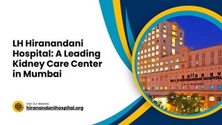 hiranandanihospital.org
Visit Our Website
LH Hiranandani
Hospital: A Leading
Kidney Care Center
in Mumbai
 