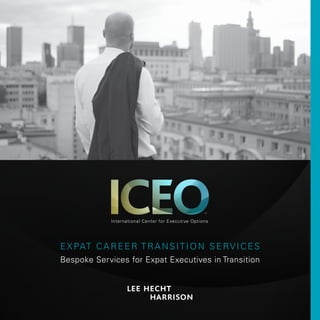 1
EXPAT CAREER TRANSITION SERVICES
Bespoke Services for Expat Executives in Transition
International Center for Executive Options
TM
 