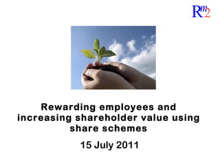 Rewarding employees and increasing shareholder value using share schemes 15 July 2011 