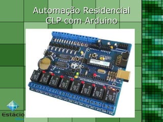 Automação ResidencialAutomação Residencial
CLP com ArduinoCLP com Arduino
 