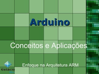 ArduinoArduino
Conceitos e Aplicações
Enfoque na Arquitetura ARM
 