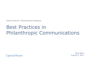 Best Practices inPhilanthropic Communications Lipman Hearne | Development Dialogues  Sara Stern August 4, 2011 