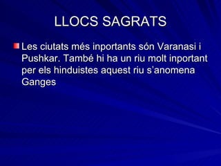 LLOCS SAGRATS Les ciutats més inportants són Varanasi i Pushkar. També hi ha un riu molt inportant per els hinduistes aquest riu s’anomena Ganges  
