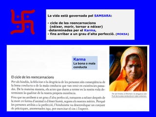 La vida està governada pel SAMSARA:

- cicle de les reencarnacions
  (néixer, morir, tornar a néixer)
-determinades per el Karma,
- fins arribar a un grau d’alta perfecció. (MOKSA)




               Karma
               La bona o mala
               conducta
 