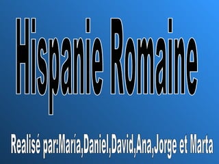 Hispanie Romaine Realisé par:María,Daniel,David,Ana,Jorge et Marta 