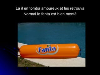 La il en tomba amoureux et les retrouva Normal le fanta est bien monté 