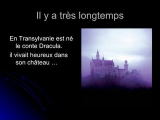 Il y a très longtemps En Transylvanie est né le conte Dracula. il vivait heureux dans son château …  