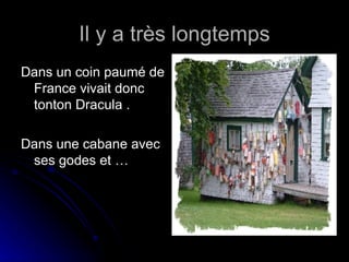 Il y a très longtemps Dans un coin paumé de France vivait donc tonton Dracula . Dans une cabane avec ses godes et …  