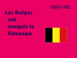 1891-92
Les Belges
ont
conquis le
Katanga