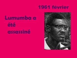 1961 février
Lumumba a
été
assassiné