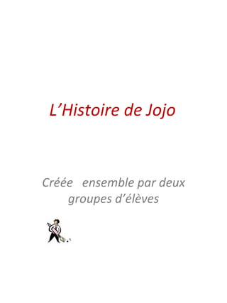 L’Histoire de Jojo Cr éée   ensemble par deux groupes d’ é l è ves 