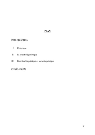 1
PLAN
INTRODUCTION
I. Historique
II. La situation génétique
III. Données linguistique et sociolinguistique
CONCLUSION
 