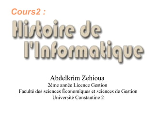 Abdelkrim Zehioua
2éme année Licence Gestion
Faculté des sciences Économiques et sciences de Gestion
Université Constantine 2
Cours2 :
 