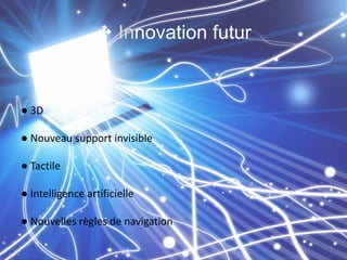  Innovation futur

● 3D
● Nouveau support invisible
● Tactile
● Intelligence artificielle
● Nouvelles règles de navigation

 
