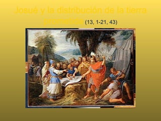 Josué y la distribución de la tierra
prometida (13, 1-21, 43)
 