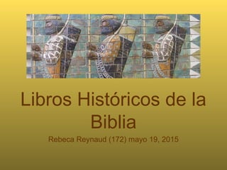 Libros Históricos de la
Biblia
Rebeca Reynaud (172) mayo 19, 2015
 