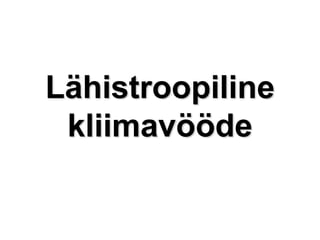 Lähistroopiline
kliimavööde
 