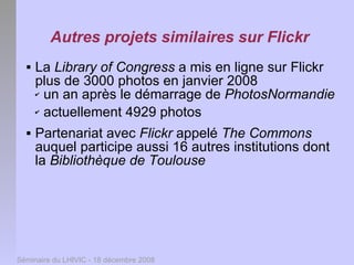 Autres projets similaires sur Flickr
     La Library of Congress a mis en ligne sur Flickr
      plus de 3000 photos en j...
