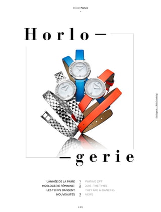 | 27 |
Horlogerie-Watchmaking
Dossier Feature
_
L’ANNÉE DE LA PAIRE
HORLOGERIE FÉMININE :
LES TEMPS DANSENT
NOUVEAUTÉS
PAIRING OFF
2016  : THE TIMES
THEY ARE A-DANCING
NEWS
1
2
3
H o r l o
g e r i e
 
