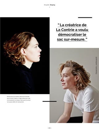 | 53 |
ThèmeAnglais-Francais
Enquête Enquiry
_
“ La créatrice de
La Contrie a voulu
démocratiser le
sac sur-mesure. ”
l 4 l Ancienne journaliste, Edwina de Charrette
de la Contrie a opéré un virage radical pour créer
non seulement sa marque, mais aussi et surtout
son propre atelier de maroquinerie.
Maroquinerie-Leathergoods
 