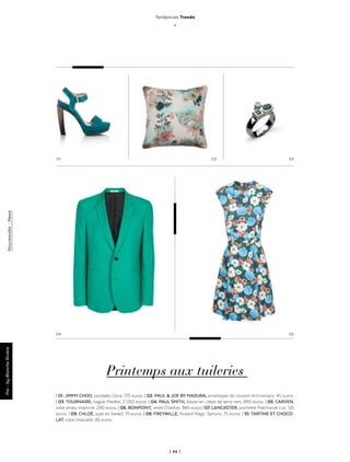 | 64 |
Nouveautés-News
Tendances Trends
_
Printemps aux tuileries
| 01. JIMMY CHOO, sandales Dora, 775 euros. | 02. PAUL & JOE BY MADURA, enveloppe de coussin Anniversary, 45 euros.
| 03. TOURNAIRE, bague Marélie, 2 050 euros. | 04. PAUL SMITH, blazer en crêpe de laine vert, 990 euros. | 05. CARVEN,
robe jersey imprimé, 290 euros. | 06. BONPOINT, veste Charlize, 380 euros | 07. LANCASTER, pochette Patchwork cuir, 125
euros. | 09. CHLOÉ, jupe en tweed, 75 euros. | 09. FREYWILLE, foulard Magic Sphynx, 75 euros. | 10. TARTINE ET CHOCO-
LAT, robe chasuble, 85 euros.
05
030201
04
Par-byBlancheRivière
 