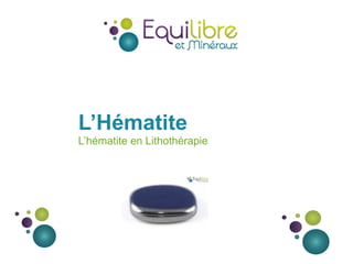 L’Hématite
L’hématite en Lithothérapie
 