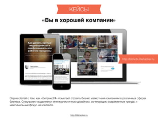http://lifehacker.ru
КЕЙСЫ
Серия статей о том, как «Битрикс24» помогает строить бизнес известным компаниям в различных сферах
бизнеса. Спецпроект выделяется минималистичным дизайном, сочетающим современные тренды и
максимальный фокус на контенте.
«Вы в хорошей компании»
http://bitrix24.lifehacker.ru
 
