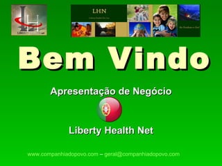 Bem Vindo Apresentação de Negócio Liberty Health Net www.companhiadopovo.com  –  [email_address]   
