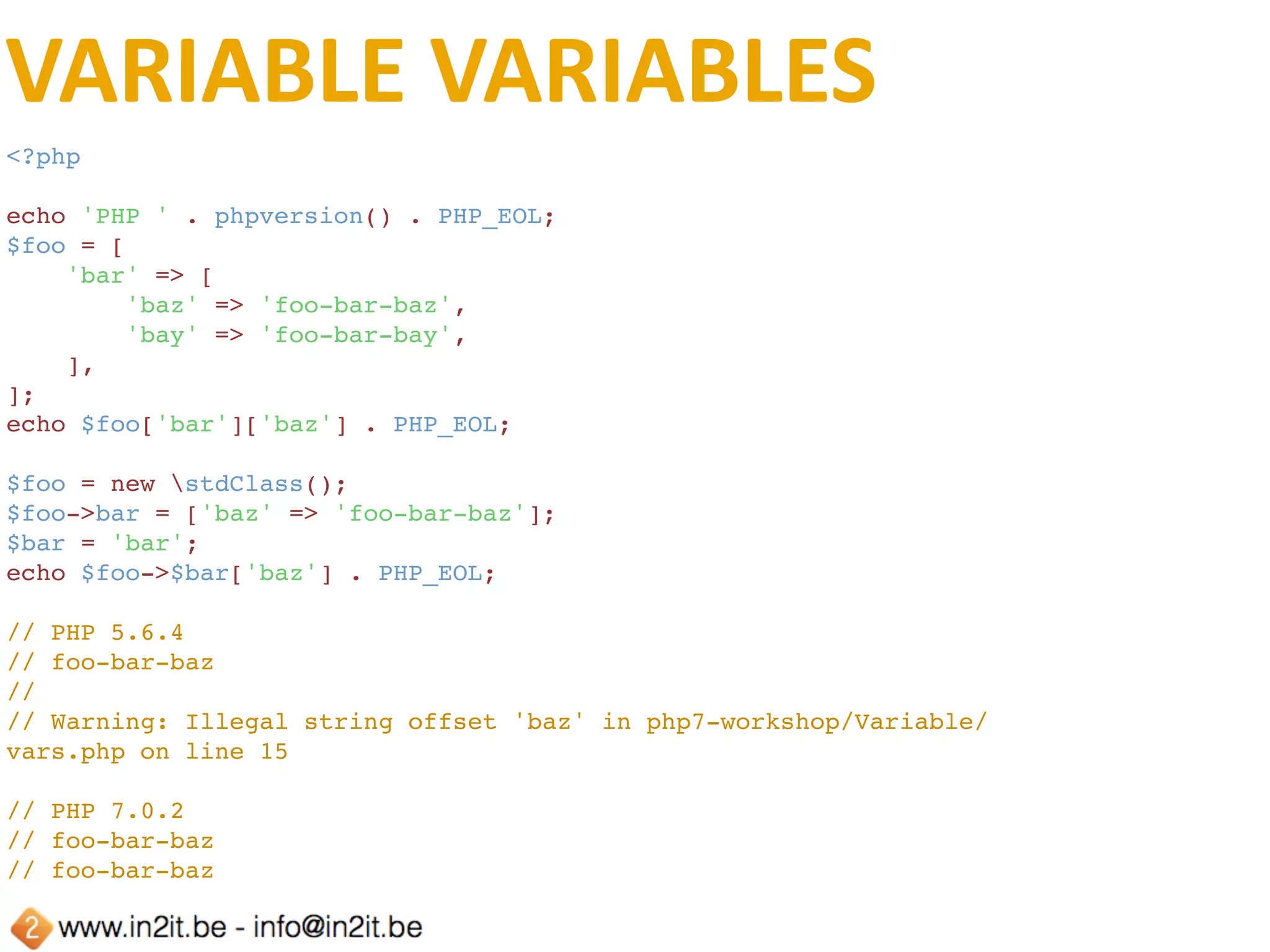 GLOBALS
<?php
echo 'PHP ' . phpversion() . PHP_EOL;
$a = 'Hello';
$$a = 'World!';
function foo()
{
    global $a, $$a;
    return $a . ' ' . $$a;
}
echo foo() . PHP_EOL;
// PHP 5.6.4
// Hello World!
// PHP 7.0.2
// Hello World!
 