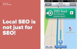 Local SEO is
not just for
SEO!
#PortentU
Get on that Map
 