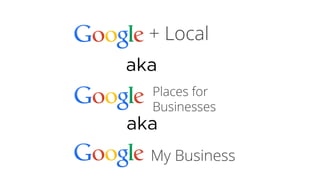 + Local
Places for
Businesses
aka
aka
My Business
 