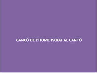 CANÇÓ DE L’HOME PARAT AL CANTÓ
 