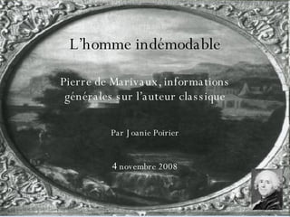 L’homme indémodable Pierre de Marivaux, informations générales sur l’auteur classique Par Joanie Poirier 4  novembre 2008 
