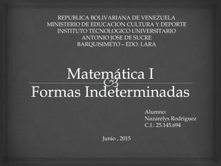 Alumno:
Nazarelys Rodriguez
C.I.: 25.145.694
Junio , 2015
REPUBLICA BOLIVARIANA DE VENEZUELA
MINISTERIO DE EDUCACION CULTURA Y DEPORTE
INSTITUTO TECNOLOGICO UNIVERSITARIO
ANTONIO JOSE DE SUCRE
BARQUISIMETO – EDO. LARA
 