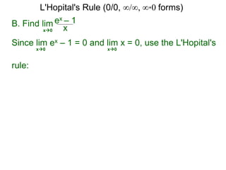 B. Find lim ex – 1
xx0
Since lim ex – 1 = 0 and lim x = 0, use the L'Hopital's
rule:
x0 x0
L'Hopital's Rule (0/0, ∞/∞, ∞*0 forms)
 