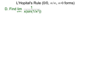 D. Find lim 1
x(sin(1/x2))x+∞
L'Hopital's Rule (0/0, ∞/∞, ∞*0 forms)
 