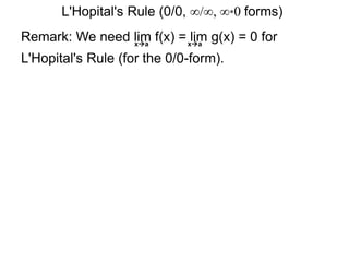 Remark: We need lim f(x) = lim g(x) = 0 for
L'Hopital's Rule (for the 0/0-form).
xa xa
L'Hopital's Rule (0/0, ∞/∞, ∞*0 forms)
 