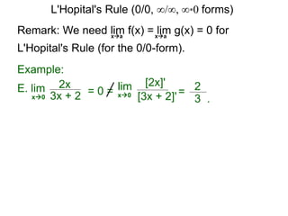 Remark: We need lim f(x) = lim g(x) = 0 for
L'Hopital's Rule (for the 0/0-form).
xa xa
E. lim 2x
3x + 2x0
Example:
= 0 = lim [2x]'
[3x + 2]'x0 = 2
3 .
L'Hopital's Rule (0/0, ∞/∞, ∞*0 forms)
 