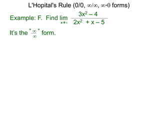 Example: F. Find lim
3x2 – 4
2x2 + x – 5x∞
It’s the form." ∞ "
∞
L'Hopital's Rule (0/0, ∞/∞, ∞*0 forms)
 