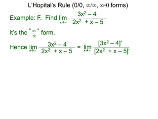 Example: F. Find lim
3x2 – 4
2x2 + x – 5x∞
It’s the form." ∞ "
∞
Hence 3x2 – 4
2x2 + x – 5
limx∞
=
[3x2 – 4]'
[2x2 + x – 5]'
limx∞
L'Hopital's Rule (0/0, ∞/∞, ∞*0 forms)
 