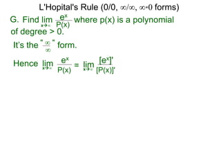 It’s the form." ∞ "
∞
Hence limx∞ = limx∞
ex
P(x)
[ex]'
[P(x)]'
L'Hopital's Rule (0/0, ∞/∞, ∞*0 forms)
G. ex
P(x)x∞
where p(x) is a polynomialFind lim
of degree > 0.
 
